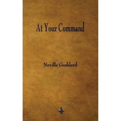 At Your Command - by  Neville Goddard (Paperback)