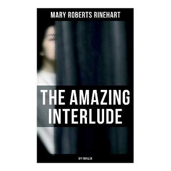 The Amazing Interlude (Spy Thriller) - by  Mary Roberts Rinehart (Paperback)