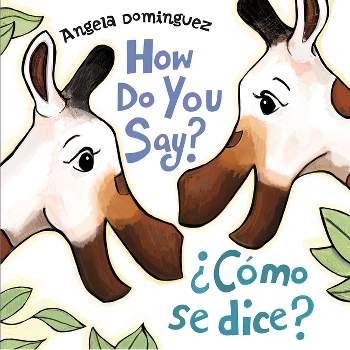 How Do You Say? / ¿Cómo Se Dice? (Spanish Bilingual) - by Angela Dominguez