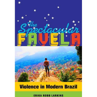 The Spectacular Favela - (California Public Anthropology) by  Erika Mary Robb Larkins (Paperback)