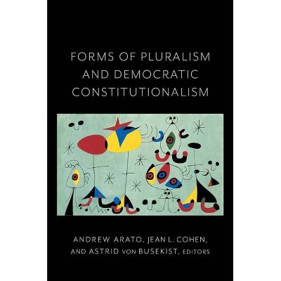 Forms of Pluralism and Democratic Constitutionalism - (Religion, Culture, and Public Life) by  Jean Cohen & Andrew Arato & Astrid Von Busekist