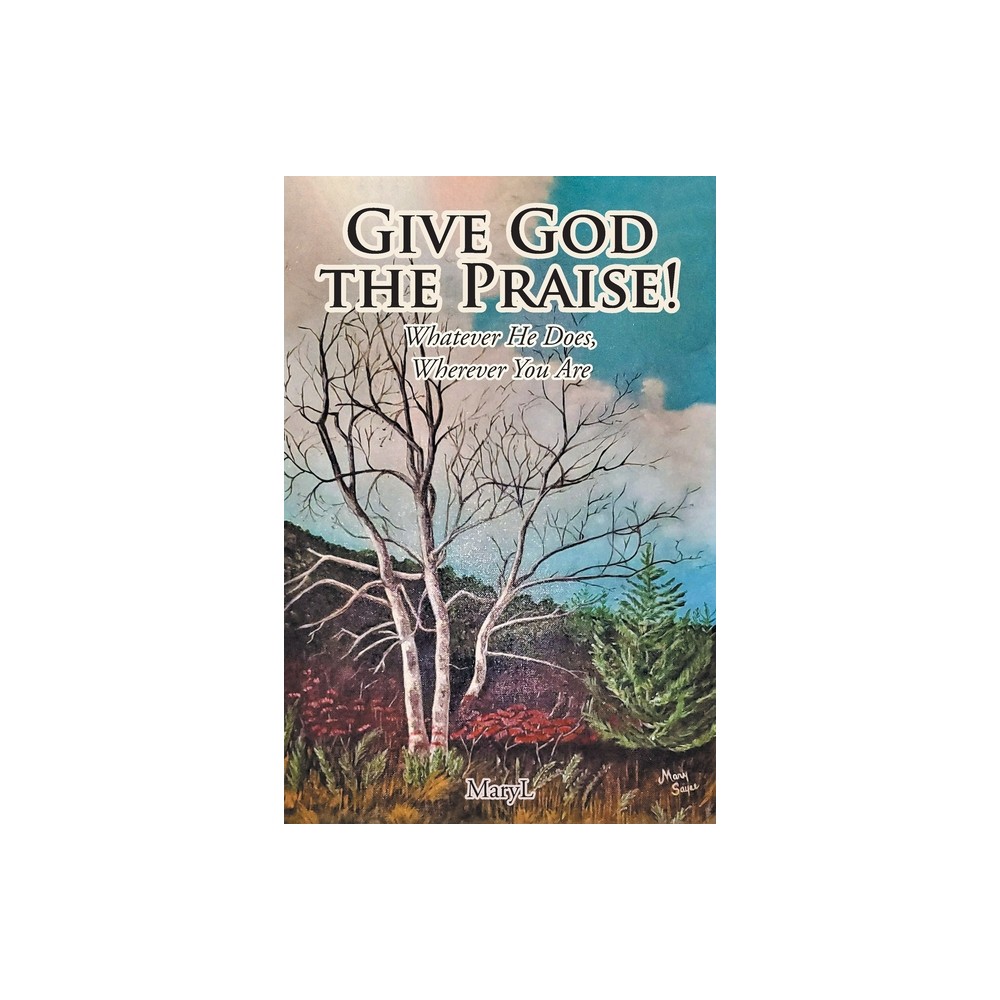 Give God the Praise! - by Maryl (Paperback)