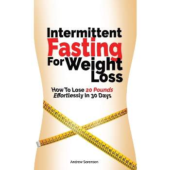 Intermittent Fasting For Weight Loss - by  Andrew Sorenson & Cameron Lambert (Paperback)