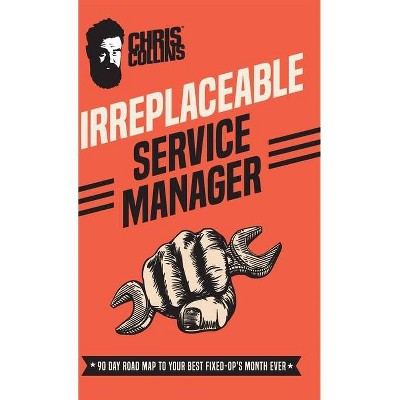 Irreplaceable Service Manager - by  Chris Collins (Hardcover)