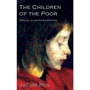 The Children of the Poor - (Tcb Classics Social History) by  Jacob Riis (Hardcover) - 1 of 1