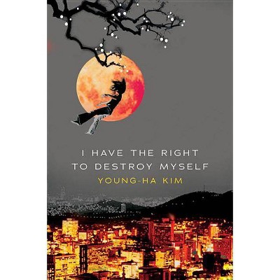 I Have the Right to Destroy Myself - (Harvest Original) by  Young-Ha Kim (Paperback)