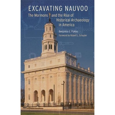Excavating Nauvoo - (Critical Studies in the History of Anthropology) by  Benjamin C Pykles (Hardcover)