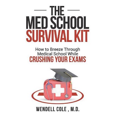 The Med School Survival Kit - by  Wendell Cole (Paperback)