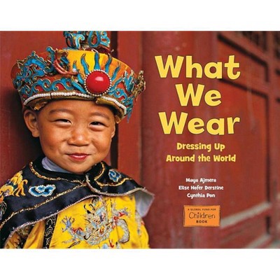 What We Wear - (Global Fund for Children Books) by  Maya Ajmera & Elise Hofer Derstine & Cynthia Pon (Paperback)