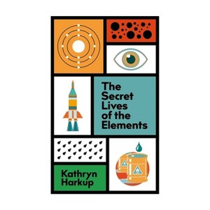 The Secret Lives of the Elements - by  Kathryn Harkup (Hardcover) - 1 of 1