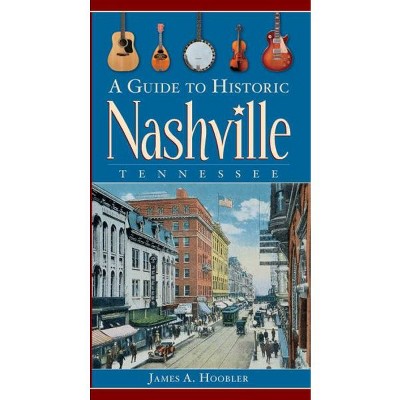 A Guide to Historic Nashville, Tennessee - by James A Hoobler (Paperback)