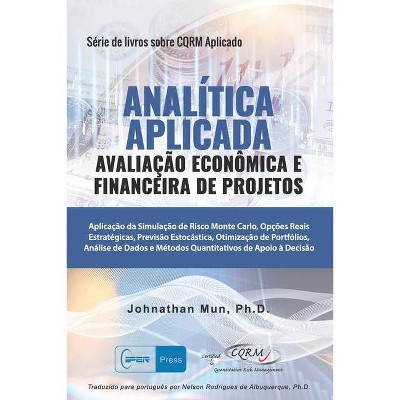 ANALÍTICA APLICADA - Avaliação Econômica e Financeira de Projetos - by  Johnathan Mun (Paperback)