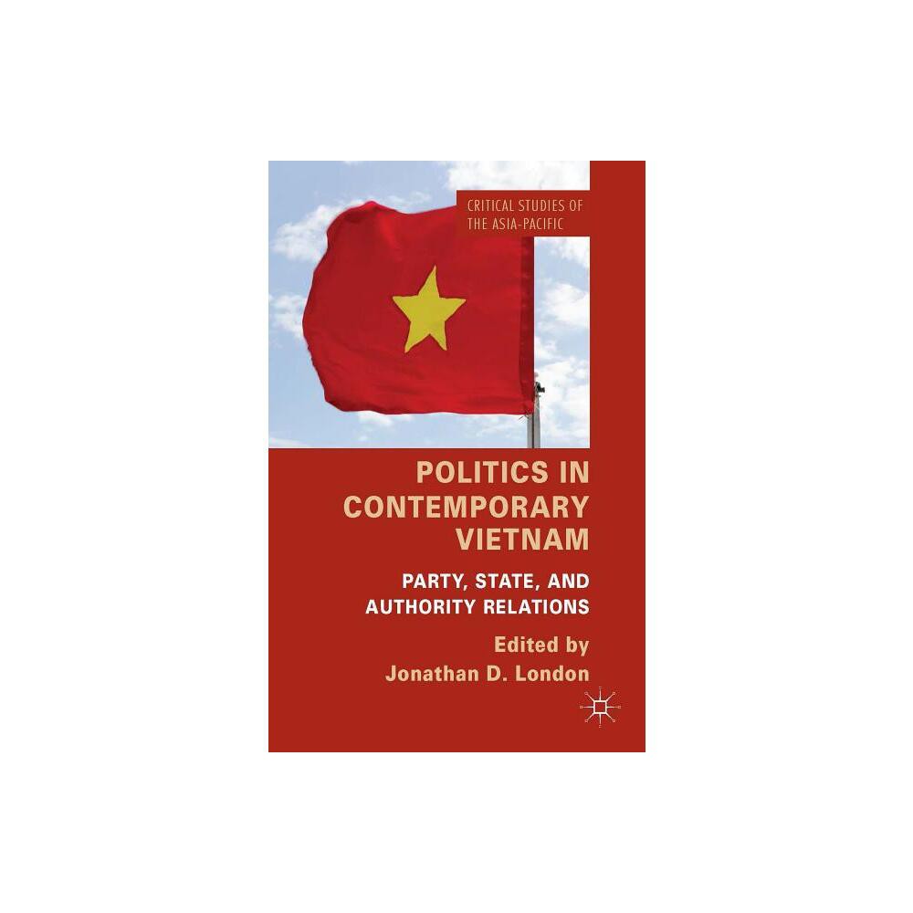 Politics in Contemporary Vietnam - (Critical Studies of the Asia-Pacific) by J London (Hardcover)