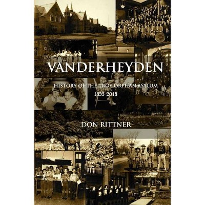 Vanderheyden History of the Troy Orphan Asylum 1833-2018 - by  Don Rittner (Paperback)