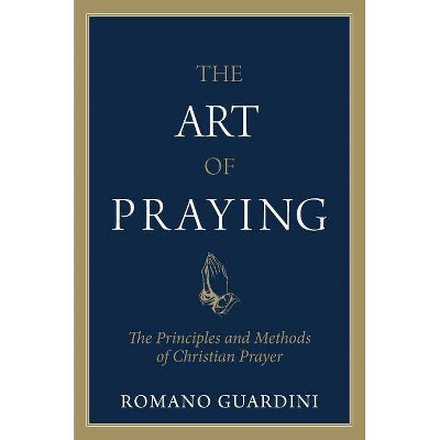 The Art of Praying - by  Fr Romano Guardini (Paperback)