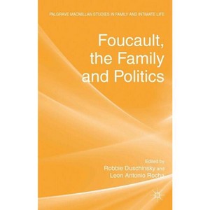 Foucault, the Family and Politics - (Palgrave MacMillan Studies in Family and Intimate Life) by  R Duschinsky & L Rocha (Hardcover) - 1 of 1