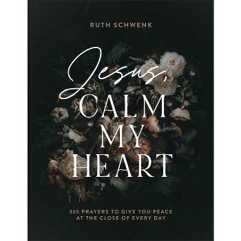 Jesus, Calm My Heart - by  Ruth Schwenk (Hardcover)