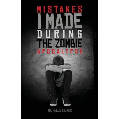 Mistakes I Made During the Zombie Apocalypse - by  Michelle Kilmer (Paperback)