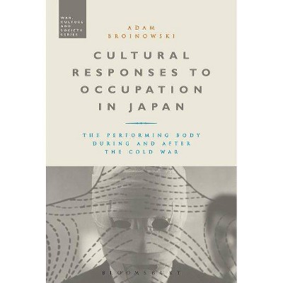 Cultural Responses to Occupation in Japan - (War, Culture and Society) by  Adam Broinowski (Hardcover)