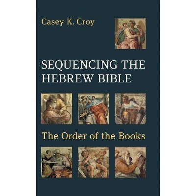 Sequencing the Hebrew Bible - (Hebrew Bible Monographs) by  Casey K Croy (Hardcover)