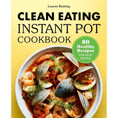 Clean Eating Instant Pot Cookbook - by  Lauren Keating (Paperback)