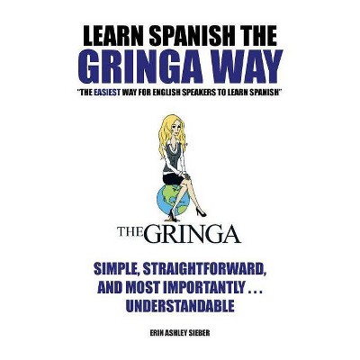 Learn Spanish the Gringa Way - by  Erin Ashley Sieber (Paperback)