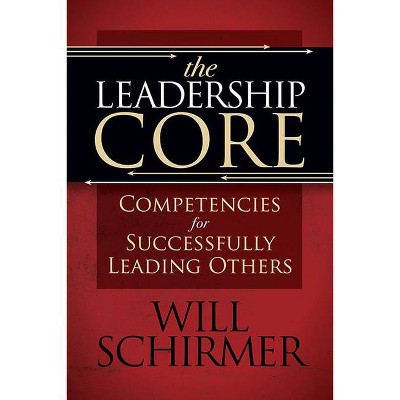 The Leadership Core - by  William Schirmer (Paperback)