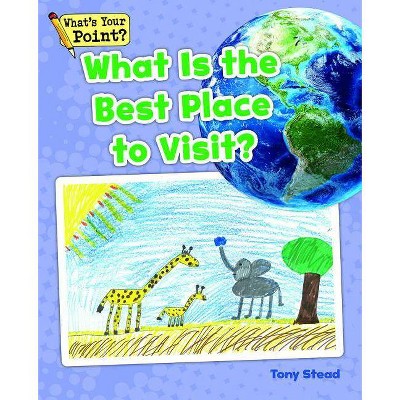  What Is the Best Place to Visit? - (What's Your Point? Reading and Writing Opinions) by  Tony Stead (Paperback) 