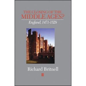 The Closing of the Middle Ages? - (History of Medieval Britain) by  Richard Britnell (Hardcover) - 1 of 1