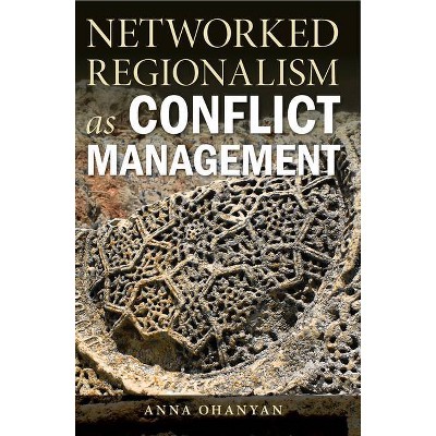 Networked Regionalism as Conflict Management - by  Anna Ohanyan (Paperback)