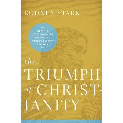 The Triumph of Christianity - by  Rodney Stark (Paperback)