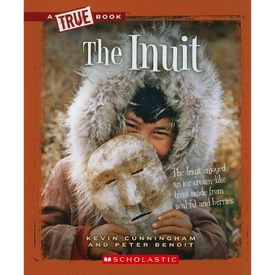 The Inuit (a True Book: American Indians) - (A True Book: American Indians) by  Kevin Cunningham & Peter Benoit (Paperback)