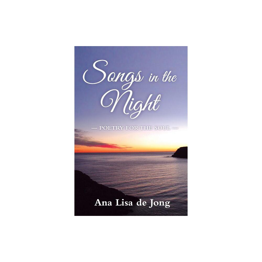 Songs In The Night - by Ana Lisa De Jong (Paperback)