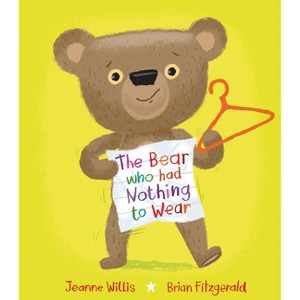 The Bear Who Had Nothing to Wear - by  Jeanne Willis (Hardcover) - 1 of 1