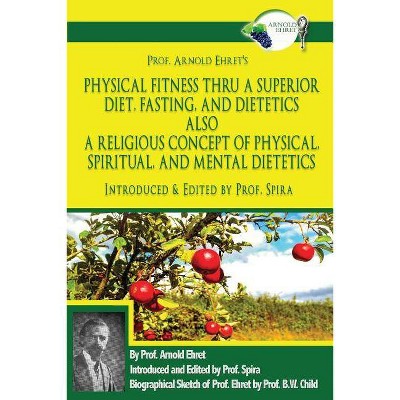 Prof. Arnold Ehret's Physical Fitness Thru a Superior Diet, Fasting, and Dietetics Also a Religious Concept of Physical, Spiritual, and Mental