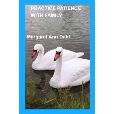 Practice Patience with Family - by  Margaret Ann Dahl (Paperback)