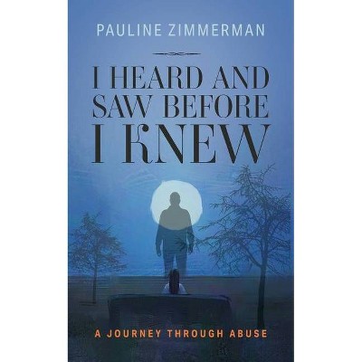 I Heard and Saw before I Knew - by  Pauline Zimmerman (Paperback)