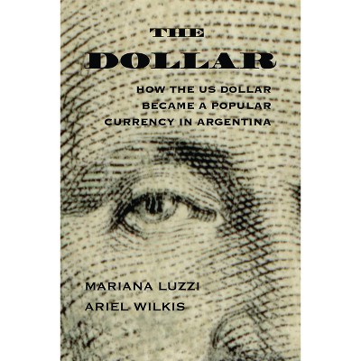 The Dollar - (The Americas in the World) by Ariel Wilkis & Mariana Luzzi