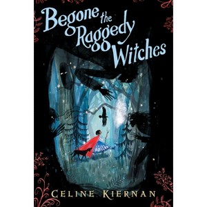 Begone the Raggedy Witches - (Wild Magic Trilogy) by  Celine Kiernan (Hardcover) - 1 of 1