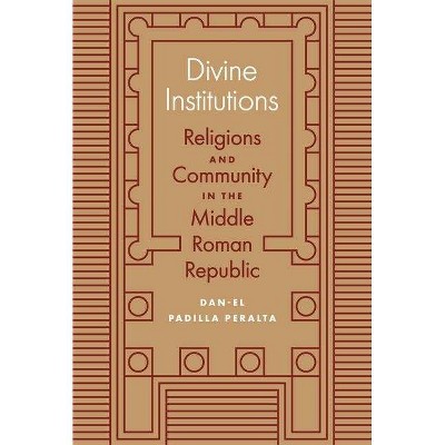 Divine Institutions - by  Dan-El Padilla Peralta (Hardcover)