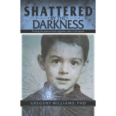 Shattered by the Darkness - by  Gregory Williams Phd (Paperback)