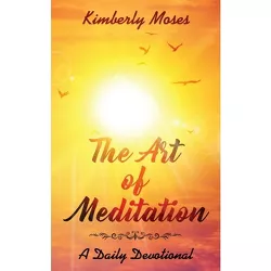 The Art of Meditation - by  Kimberly Moses & Kimberly Hargraves (Paperback)