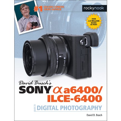 David Busch's Sony Alpha A6400/ilce-6400 Guide To Digital