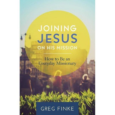 Joining Jesus on His Mission - by  Greg Finke (Paperback)