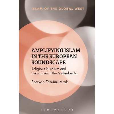 Amplifying Islam in the European Soundscape - (Islam of the Global West) by  Pooyan Tamimi Arab (Paperback)