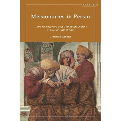 Missionaries in Persia - by  Christian Windler (Hardcover)