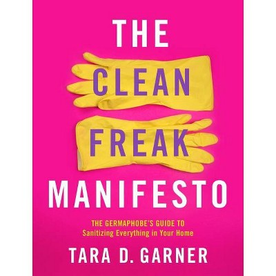 The Clean Freak Manifesto - by  Tara D Garner (Paperback)