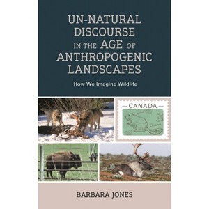 Un-Natural Discourse in the Age of Anthropogenic Landscapes - by  Barbara Jones (Hardcover) - 1 of 1