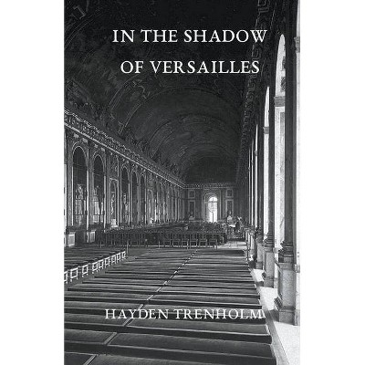 In the Shadow of Versailles - by  Hayden Trenholm (Paperback)