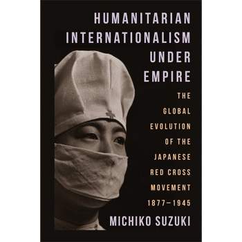 Humanitarian Internationalism Under Empire - by Michiko Suzuki